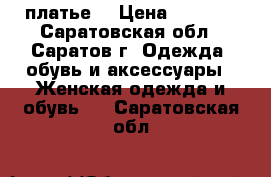 платье  › Цена ­ 1 500 - Саратовская обл., Саратов г. Одежда, обувь и аксессуары » Женская одежда и обувь   . Саратовская обл.